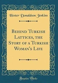 Behind Turkish Lattices, the Story of a Woman's Life (Classic Reprint)