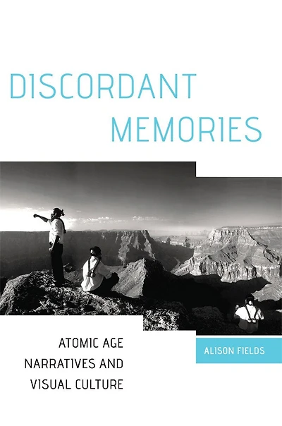 Discordant Memories: Atomic Age Narratives And Visual Culture