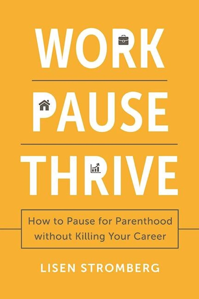 Work Pause Thrive: How to for Parenthood Without Killing Your Career