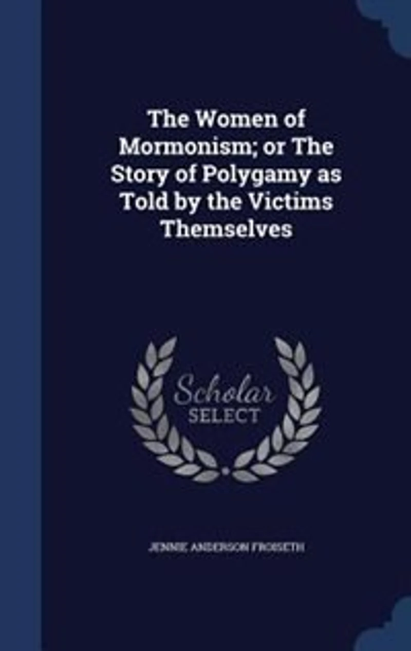 The Women of Mormonism; or The Story of Polygamy as Told by the Victims Themselves