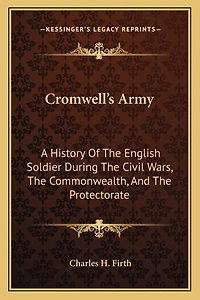 Cromwell's Army: A History Of The English Soldier During The Civil Wars, The Commonwealth, And The Protectorate