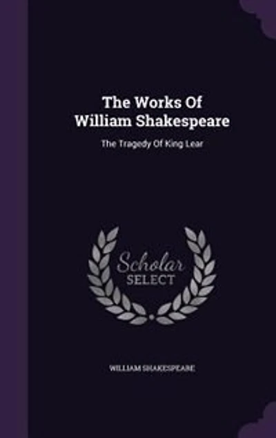 The Works Of William Shakespeare: The Tragedy Of King Lear