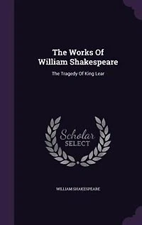 The Works Of William Shakespeare: The Tragedy Of King Lear