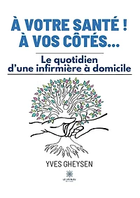 À votre santé ! À vos côtés...: Le quotidien d'une infirmière à domicile