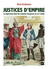 Justices d'empire: la répression dans les colonies françaises au XVIIIe siècle