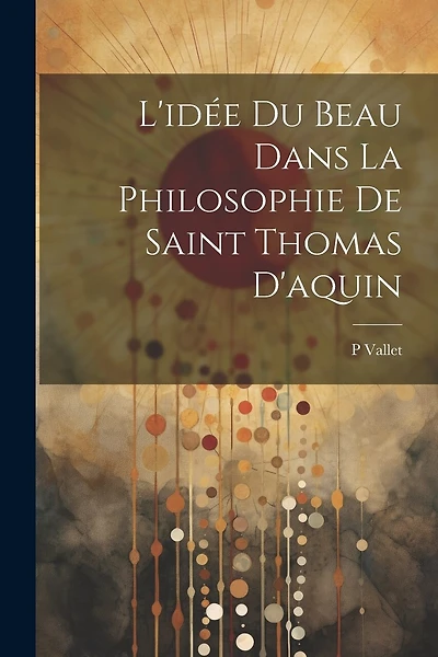 L'idée Du Beau Dans La Philosophie De Saint Thomas D'aquin