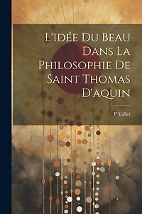 L'idée Du Beau Dans La Philosophie De Saint Thomas D'aquin