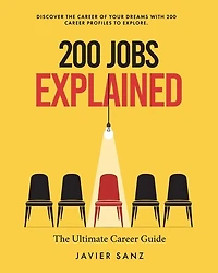 200 Jobs Explained: The Ultimate Career Guide. Discover the Career of Your Dreams with 200 Career Profiles to Explore