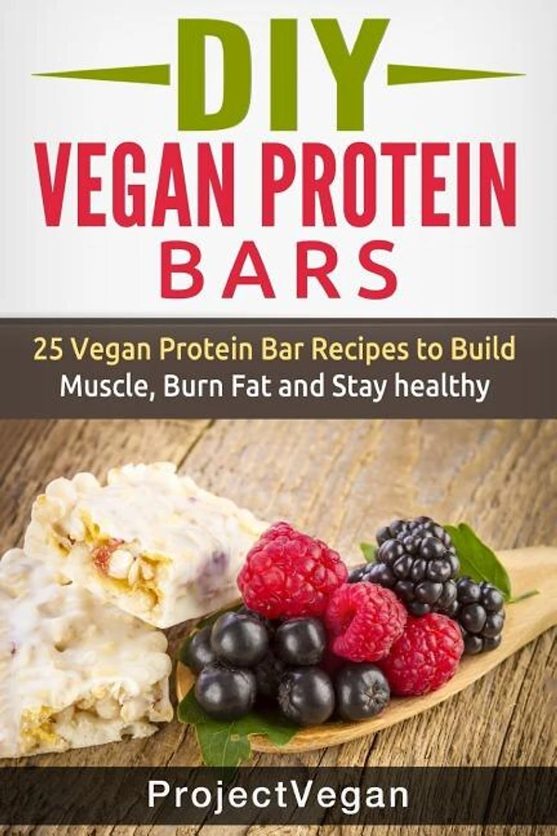 DIY Vegan Protein Bars: 20 Delicious Homemade Vegan Protein Bar Recipes to Build Muscle, Burn Fat and Stay healthy (Soy Protein, Hemp Protein, Granola Protein Bars)