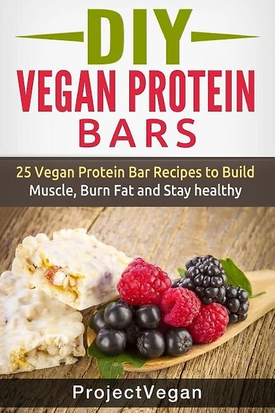 DIY Vegan Protein Bars: 20 Delicious Homemade Vegan Protein Bar Recipes to Build Muscle, Burn Fat and Stay healthy (Soy Protein, Hemp Protein, Granola Protein Bars)