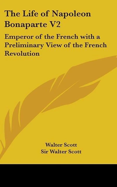 The Life of Napoleon Bonaparte V2: Emperor of the French with a Preliminary View of the French Revolution
