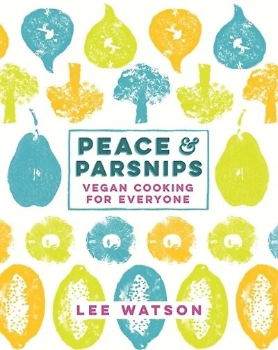 Peace And Parsnips: The Vegan Cookbook For Everyone