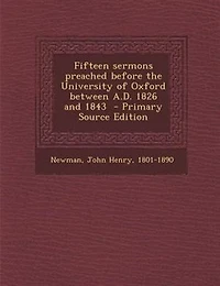 Fifteen sermons preached before the University of Oxford between A.D. 1826 and 1843  - Primary Source Edition