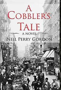 A Cobbler's Tale: Jewish Immigrants Story of Survival, from Eastern Europe to New York's Lower East Side