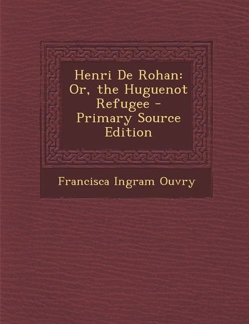 Henri De Rohan: Or, the Huguenot Refugee