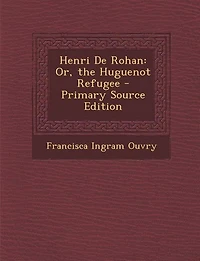 Henri De Rohan: Or, the Huguenot Refugee