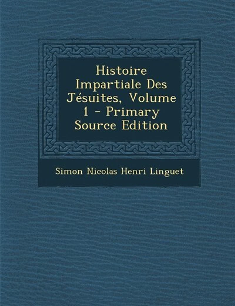 Histoire Impartiale Des Jésuites; Volume 1