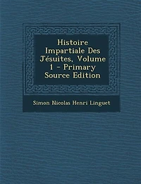 Histoire Impartiale Des Jésuites; Volume 1