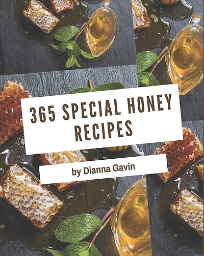 365 Special Honey Recipes: Greatest Honey Cookbook of All Time