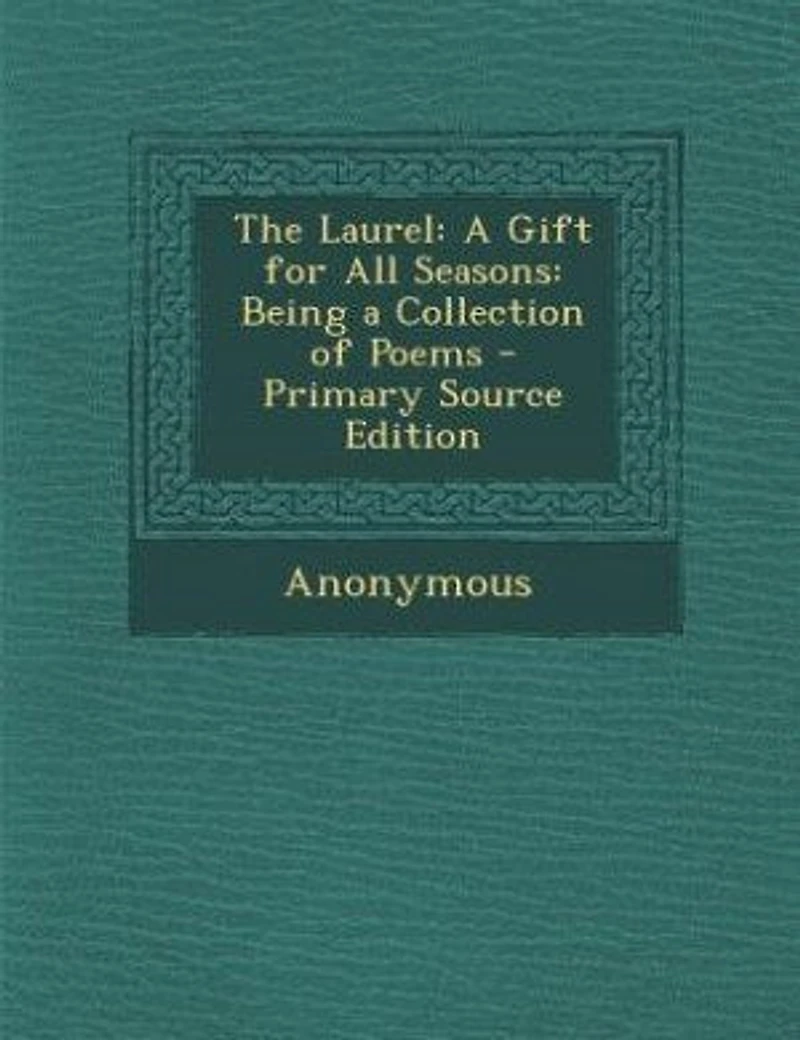 The Laurel: a Gift for All Seasons; Being Collection of Poems, by American Authors (Classic Reprint)