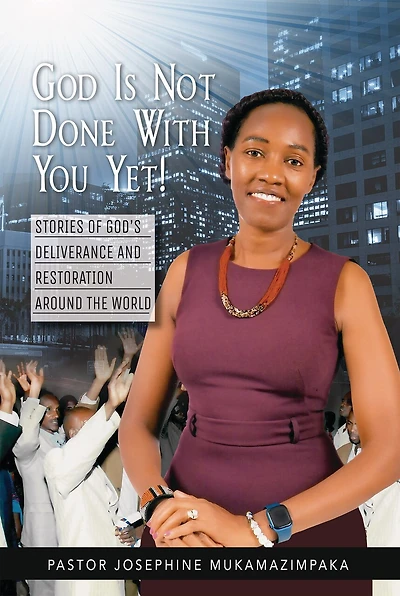 God Is Not Done with You Yet!: Stories of God's Deliverance and Restoration Around the World