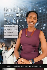 God Is Not Done with You Yet!: Stories of God's Deliverance and Restoration Around the World