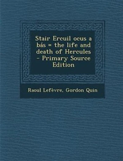Stair Ercuil ocus a bás = the life and death of Hercules - Primary Source Edition