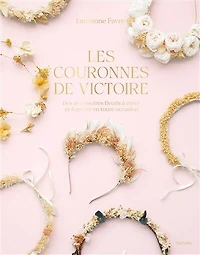 Les Couronnes de Victoire: Des accessoires fleuris à créer et porter en toute occasion