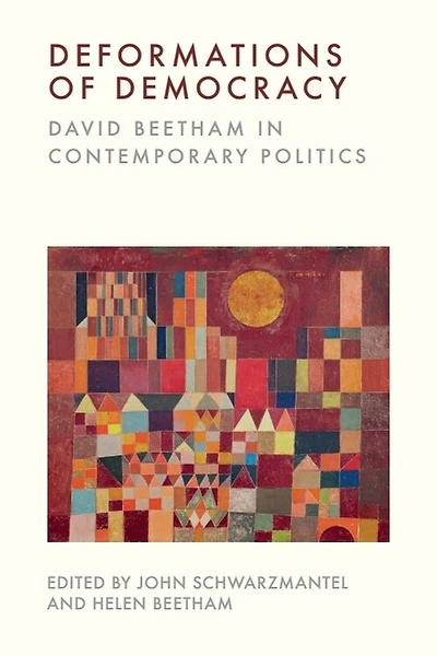 Deformations of Democracy: David Beetham Contemporary Politics