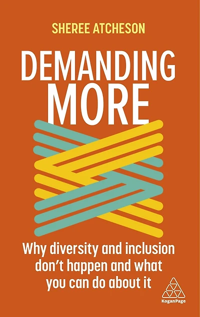 Demanding More: Why Diversity And Inclusion Don't Happen What You Can Do About It