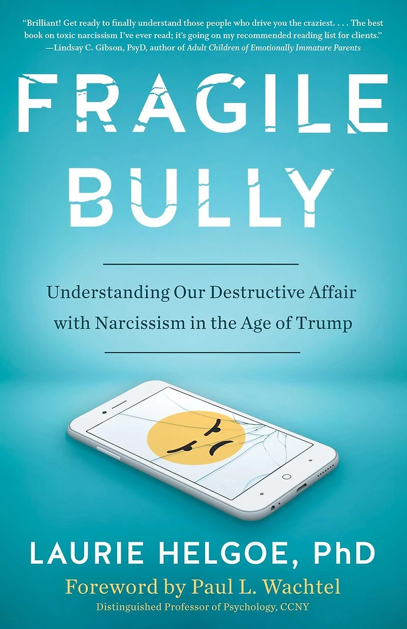 Fragile Bully: Understanding Our Destructive Affair With Narcissism The Age Of Trump