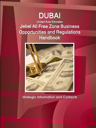 Dubai (United Arab Emirates) Jebel Ali Free Zone Business Opportunities and Regulations Handbook - Strategic Information and Contacts