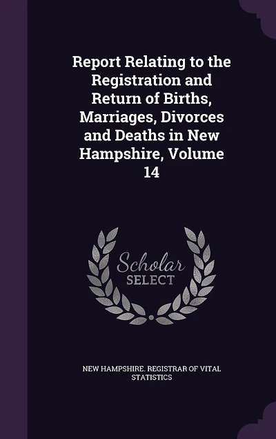 Report Relating to the Registration and Return of Births, Marriages, Divorces Deaths New Hampshire, Volume 14