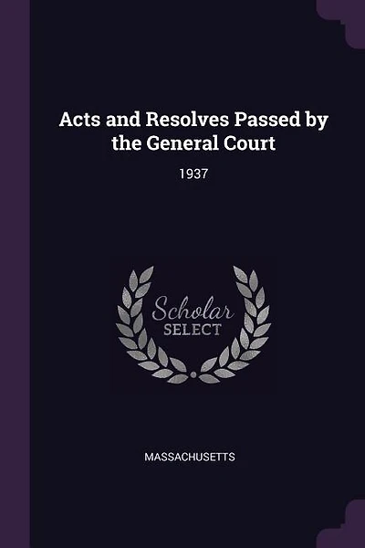 Acts and Resolves Passed by the General Court: 1937