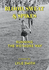 Blood, Sweat & Spikes: Running the Wetmore Way