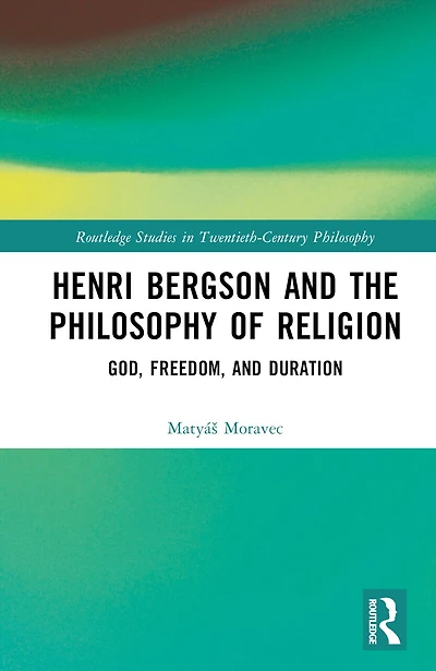 Henri Bergson and the Philosophy of Religion: God, Freedom, Duration