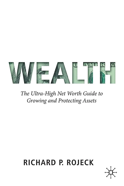 Wealth: The Ultra-high Net Worth Guide To Growing And Protecting Assets