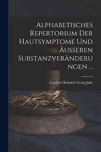 Alphabetisches Repertorium Der Hautsymptome Und Äusseren Substanzveränderungen ...