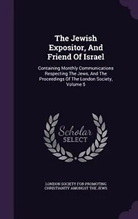 The Jewish Expositor, And Friend Of Israel: Containing Monthly Communications Respecting Jews, Proceedings London Society, V