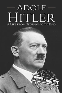 Adolf Hitler: A Life From Beginning to End