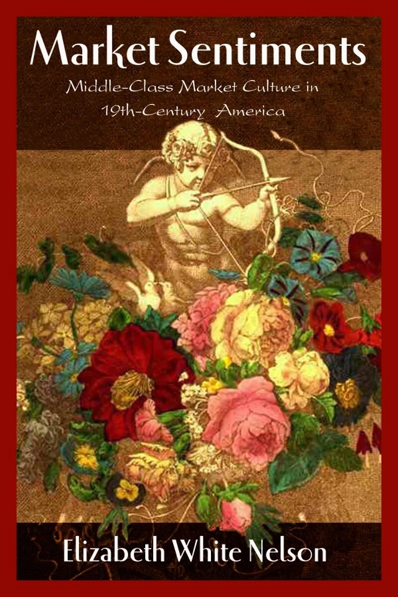 Market Sentiments: Middle-class Market Culture In Nineteenth-century America