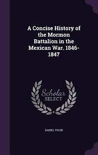 A Concise History of the Mormon Battalion Mexican War, 1846-1847 (Classic Reprint)