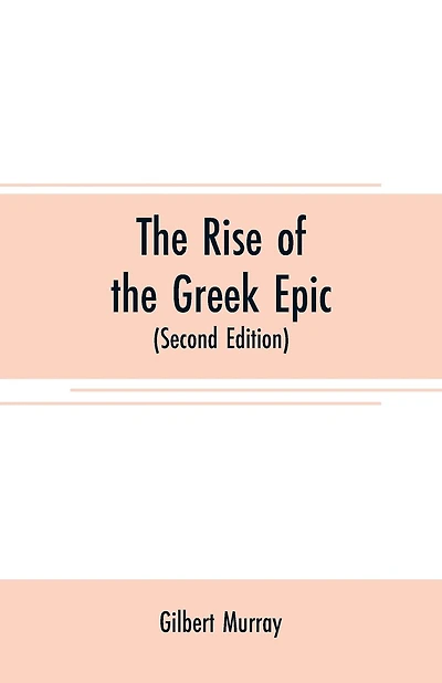 The rise of the Greek epic: being a course of lectures delivered at Harvard University (Second Edition)