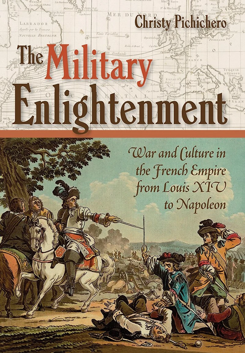 the Military Enlightenment: War and Culture French Empire from Louis XIV to Napoleon
