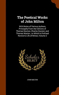 the Poetical Works of John Milton: With Notes Various Authors, Principally From Editions Thomas Newton, Charles Dunster and
