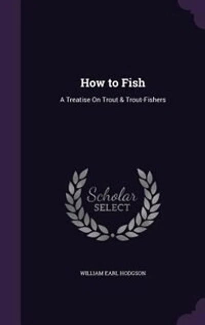 How to Fish: A Treatise On Trout & Trout-Fishers