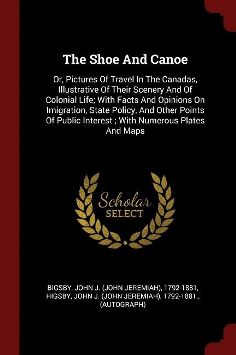 The Shoe And Canoe: Or, Pictures Of Travel Canadas, Illustrative Their Scenery Colonial Life; With Fac
