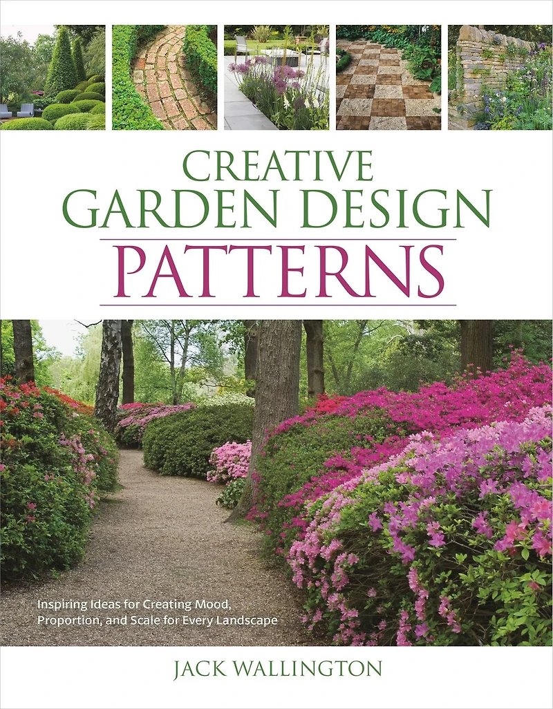 Creative Garden Design: Patterns: Inspiring Ideas For Creating Mood, Proportion, And Scale Every Landscape