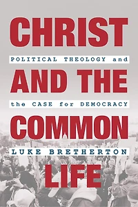 Christ And The Common Life: Political Theology Case For Democracy