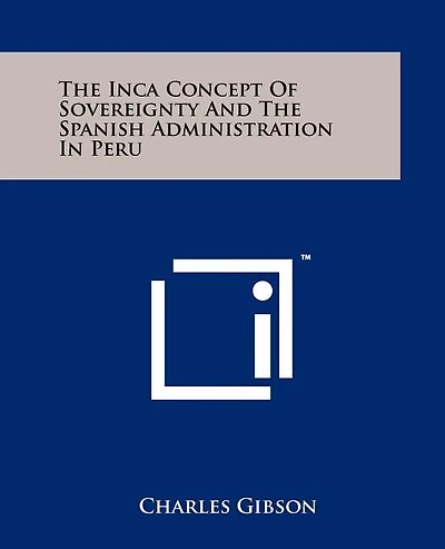 The Inca Concept Of Sovereignty And The Spanish Administration In Peru